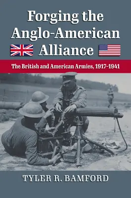 Forgiare l'alleanza anglo-americana: Gli eserciti britannico e americano, 1917-1941 - Forging the Anglo-American Alliance: The British and American Armies, 1917-1941