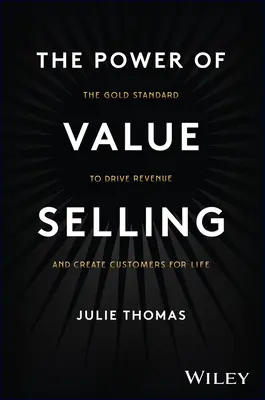 Il potere della vendita a valore: Lo standard d'oro per aumentare i ricavi e creare clienti per tutta la vita - The Power of Value Selling: The Gold Standard to Drive Revenue and Create Customers for Life
