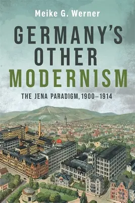 L'altro modernismo tedesco: Il paradigma di Jena, 1900-1914 - Germany's Other Modernism: The Jena Paradigm, 1900-1914