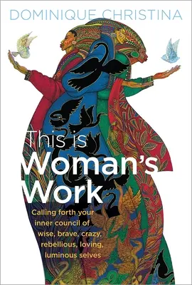 Questo è un lavoro da donna: Chiamate a raccolta il vostro consiglio interiore di saggi, coraggiosi, pazzi, ribelli, amorevoli, luminosi sé - This Is Woman's Work: Calling Forth Your Inner Council of Wise, Brave, Crazy, Rebellious, Loving, Luminous Selves