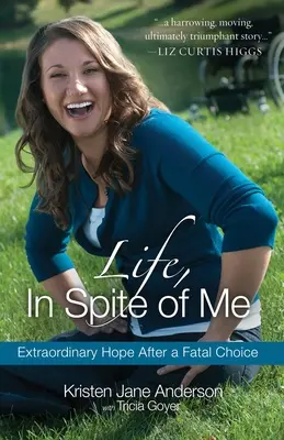 La vita, nonostante me: una straordinaria speranza dopo una scelta fatale - Life, in Spite of Me: Extraordinary Hope After a Fatal Choice