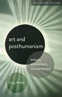 Arte e postumanesimo: Saggi, incontri, conversazioni - Art and Posthumanism: Essays, Encounters, Conversations