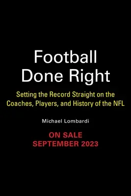 Il calcio fatto bene: Mettere le cose in chiaro sugli allenatori, i giocatori e la storia della NFL - Football Done Right: Setting the Record Straight on the Coaches, Players, and History of the NFL