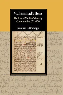 Gli eredi di Maometto: L'ascesa delle comunità di studiosi musulmani, 622-950 - Muhammad's Heirs: The Rise of Muslim Scholarly Communities, 622-950