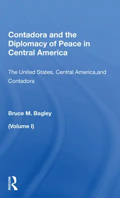 Contadora e la diplomazia della pace in America Centrale: Volume I: Gli Stati Uniti, l'America Centrale e Contadora - Contadora and the Diplomacy of Peace in Central America: Volume I: The United States, Central America, and Contadora