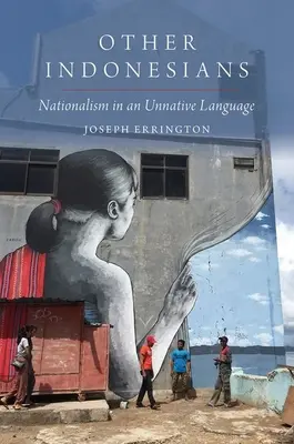 Altri indonesiani - Il nazionalismo in una lingua non nativa (Errington Joseph (Professore di Antropologia Professore di Antropologia Università di Yale)) - Other Indonesians - Nationalism in an Unnative Language (Errington Joseph (Professor of Anthropology Professor of Anthropology Yale University))