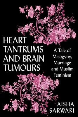 Tensioni cardiache e tumori cerebrali: Una storia di misoginia, matrimonio e femminismo musulmano - Heart Tantrums and Brain Tumors: A Tale of Misogyny, Marriage and Muslim Feminism