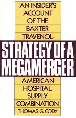 Strategia di una megafusione: Il resoconto di un insider sulla combinazione di forniture ospedaliere Baxter Travenol-Americana - Strategy of a Megamerger: An Insider's Account of the Baxter Travenol-American Hospital Supply Combination