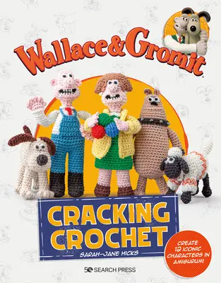 Wallace & Gromit: Un uncinetto da urlo: Creare 12 personaggi iconici in amigurumi - Wallace & Gromit: Cracking Crochet: Create 12 Iconic Characters in Amigurumi