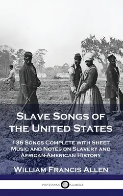 Canzoni degli schiavi degli Stati Uniti: 136 canzoni complete di spartiti e note sulla schiavitù e la storia afroamericana - Slave Songs of the United States: 136 Songs Complete with Sheet Music and Notes on Slavery and African-American History