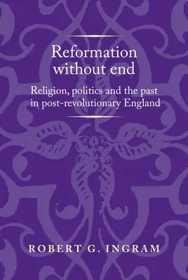 Riforma senza fine: Religione, politica e passato nell'Inghilterra post-rivoluzionaria - Reformation Without End: Religion, Politics and the Past in Post-Revolutionary England