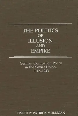 La politica dell'illusione e dell'impero: La politica di occupazione tedesca in Unione Sovietica, 1942-1943 - The Politics of Illusion and Empire: German Occupation Policy in the Soviet Union, 1942-1943
