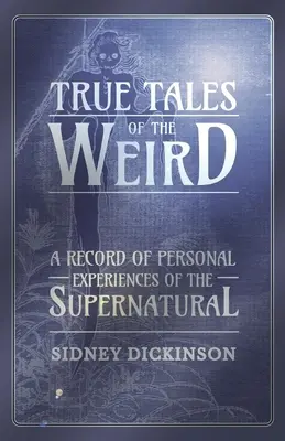 I veri racconti del bizzarro - Un resoconto di esperienze personali del soprannaturale - True Tales of the Weird - A Record of Personal Experiences of the Supernatural
