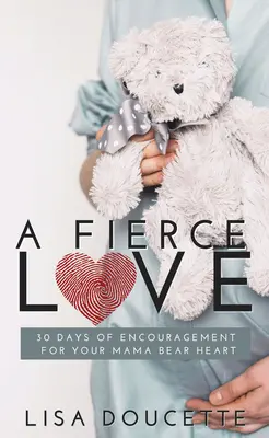 Un amore feroce: 30 giorni di incoraggiamento per il vostro cuore di mamma orso - A Fierce Love: 30 Days of Encouragement for Your Mama Bear Heart