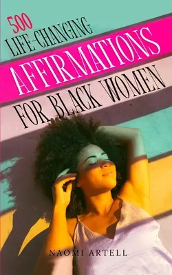 500 Affermazioni che cambiano la vita delle donne nere: Superare i discorsi negativi su di sé, le convinzioni limitanti e l'ansia, riprogrammare la mente per l'amore di sé e il successo, - 500 Life-Changing Affirmations for Black Women: Overcome Negative Self Talk, Limiting Beliefs and Anxiety, Reprogram Your Mind for Self-Love, Success,