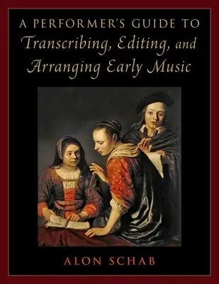 Guida dell'esecutore alla trascrizione, all'editing e all'arrangiamento della musica antica - Performer's Guide to Transcribing, Editing, and Arranging Early Music