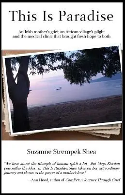 Questo è il paradiso: Il dolore di una madre irlandese, la situazione di un villaggio africano e la clinica medica che ha portato nuova speranza a entrambi - This Is Paradise: An Irish Mother's Grief, an African Village's Plight and the Medical Clinic That Brought Fresh Hope to Both