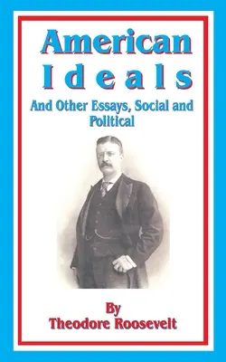 Ideali americani: E altri saggi, sociali e politici - American Ideals: And Other Essays, Social and Political
