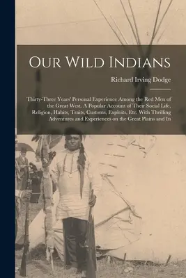 I nostri indiani selvaggi: Trentatré anni di esperienza personale tra gli uomini rossi del Grande Ovest. Un resoconto popolare della loro vita sociale, delle loro abitudini e delle loro tradizioni. - Our Wild Indians: Thirty-three Years' Personal Experience Among the red men of the Great West. A Popular Account of Their Social Life, R