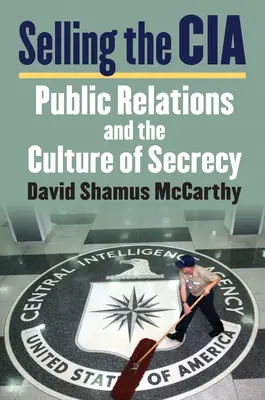 Vendere la CIA: Le relazioni pubbliche e la cultura della segretezza - Selling the CIA: Public Relations and the Culture of Secrecy