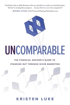 Incomparabile: La guida del consulente finanziario per distinguersi attraverso il marketing di nicchia - Uncomparable: The Financial Advisor's Guide to Standing Out through Niche Marketing