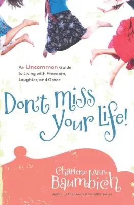 Non perdere la tua vita! Una guida non comune per vivere con libertà, risate e grazia - Don't Miss Your Life!: An Uncommon Guide to Living with Freedom, Laughter, and Grace