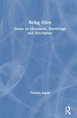 Essere vivi: Saggi su movimento, conoscenza e descrizione - Being Alive: Essays on Movement, Knowledge and Description