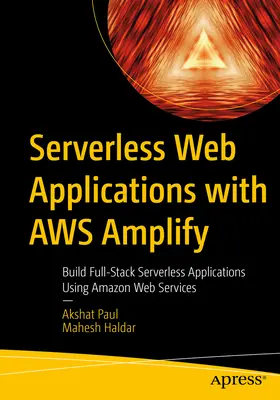 Applicazioni Web Serverless con Aws Amplify: Costruire applicazioni serverless full-stack utilizzando Amazon Web Services - Serverless Web Applications with Aws Amplify: Build Full-Stack Serverless Applications Using Amazon Web Services
