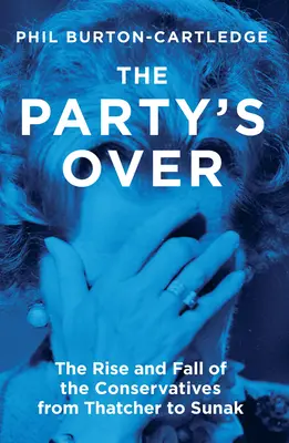 La festa è finita: L'ascesa e la caduta dei conservatori dalla Thatcher a Sunak - The Party's Over: The Rise and Fall of the Conservatives from Thatcher to Sunak