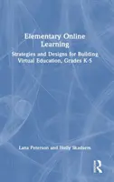 Apprendimento online elementare: Strategie e progetti per la costruzione di un'istruzione virtuale, gradi K-5 - Elementary Online Learning: Strategies and Designs for Building Virtual Education, Grades K-5