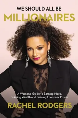 Dovremmo essere tutti milionari: Guida di una donna per guadagnare di più, costruire ricchezza e acquisire potere economico - We Should All Be Millionaires: A Woman's Guide to Earning More, Building Wealth, and Gaining Economic Power