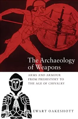 Archeologia delle armi: Armi e armature dalla preistoria all'età cavalleresca - The Archaeology of Weapons: Arms and Armour from Prehistory to the Age of Chivalry