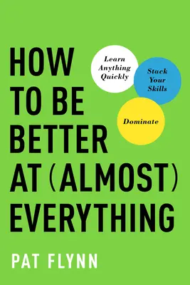 Come essere più bravi in quasi tutto: Imparare rapidamente qualsiasi cosa, accrescere le proprie capacità, dominare - How to Be Better at Almost Everything: Learn Anything Quickly, Stack Your Skills, Dominate