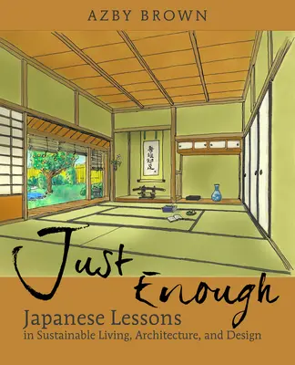 Quanto basta: Lezioni dal Giappone per una vita, un'architettura e un design sostenibili - Just Enough: Lessons from Japan for Sustainable Living, Architecture, and Design