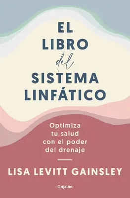 El Libro del Sistema Linfatico: Ottimizza la Tua Salute Con Il Potere del Drenaje / The Book of Lymph: Self-Care Practices to Enhance Immunity, Health, and B - El Libro del Sistema Linftico: Optimiza Tu Salud Con El Poder del Drenaje / The Book of Lymph: Self-Care Practices to Enhance Immunity, Health, and B