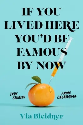 Se vivessi qui saresti già famoso: Storie vere da Calabasas - If You Lived Here You'd Be Famous by Now: True Stories from Calabasas