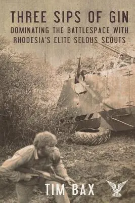Tre sorsi di gin: Dominare lo spazio di battaglia con i famosi Selous Scout della Rhodesia - Three Sips of Gin: Dominating the Battlespace with Rhodesia's Famed Selous Scouts