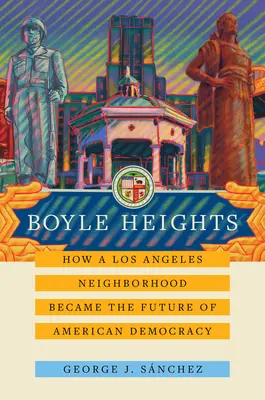 Boyle Heights: How a Los Angeles Neighborhood Became the Future of American Democracyvolume 59