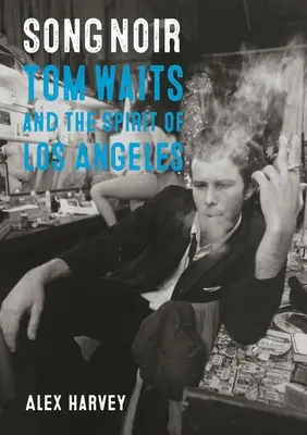 Song Noir: Tom Waits e lo spirito di Los Angeles - Song Noir: Tom Waits and the Spirit of Los Angeles