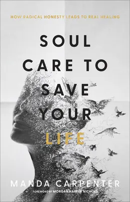 La cura dell'anima per salvarti la vita: come l'onestà radicale porta alla vera guarigione - Soul Care to Save Your Life: How Radical Honesty Leads to Real Healing