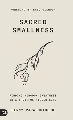 Sacre piccolezze: Trovare la grandezza del Regno in una vita fruttuosa e nascosta - Sacred Smallness: Finding Kingdom Greatness in a Fruitful, Hidden Life