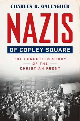 I nazisti di Copley Square: La storia dimenticata del fronte cristiano - Nazis of Copley Square: The Forgotten Story of the Christian Front