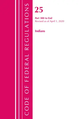 Codice dei regolamenti federali, Titolo 25 Indians 300-End, aggiornato al 1° aprile 2020 (Ufficio del registro federale (USA)). - Code of Federal Regulations, Title 25 Indians 300-End, Revised as of April 1, 2020 (Office of the Federal Register (U S ))