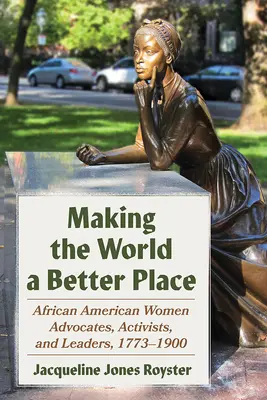 Rendere il mondo un posto migliore: Donne afroamericane, attiviste e leader, 1773-1900 - Making the World a Better Place: African American Women Advocates, Activists, and Leaders, 1773-1900