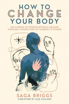 Come cambiare il corpo: La scienza dell'interocezione e la guarigione attraverso la connessione con se stessi e con gli altri - How to Change Your Body: The Science of Interoception and Healing Through Connection to Yourself and Others