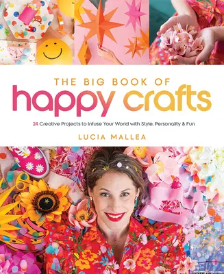 Il grande libro dell'artigianato felice: 24 progetti creativi per infondere al vostro mondo stile, personalità e divertimento - The Big Book of Happy Crafts: 24 Creative Projects to Infuse Your World with Style, Personality & Fun