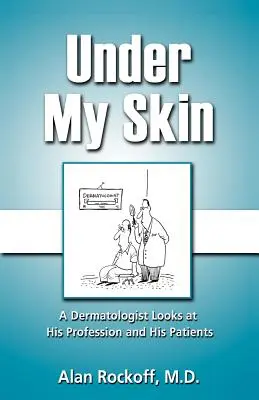 Sotto la mia pelle: Un dermatologo guarda alla sua professione e ai suoi pazienti - Under My Skin: A Dermatologist Looks at His Profession and His Patients