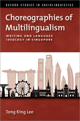 Coreografie del multilinguismo - Scrittura e ideologia linguistica a Singapore - Choreographies of Multilingualism - Writing and Language Ideology in Singapore