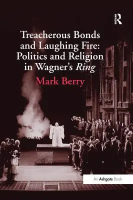 Legami infidi e fuoco ridente: Politica e religione nel Ring di Wagner - Treacherous Bonds and Laughing Fire: Politics and Religion in Wagner's Ring