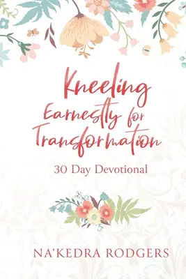 Inginocchiarsi sinceramente per la trasformazione: Un devozionale di 30 giorni - Kneeling Earnestly for Transformation: 30 Day Devotional